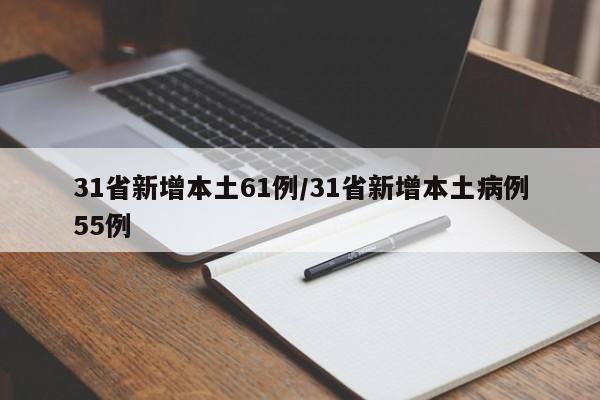 31省新增本土61例/31省新增本土病例55例