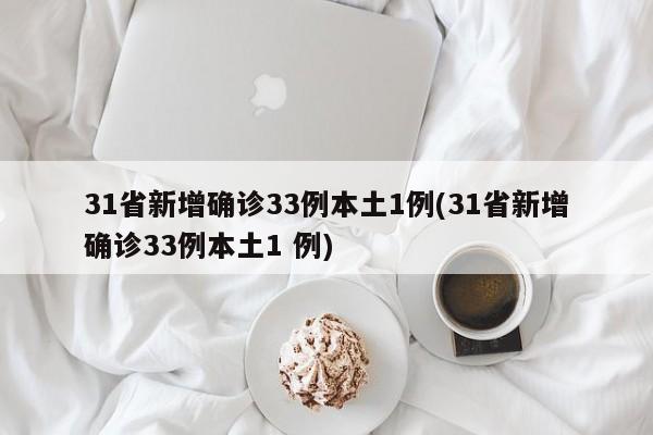 31省新增确诊33例本土1例(31省新增确诊33例本土1 例)