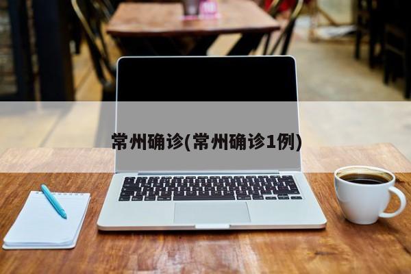 常州确诊(常州确诊1例)