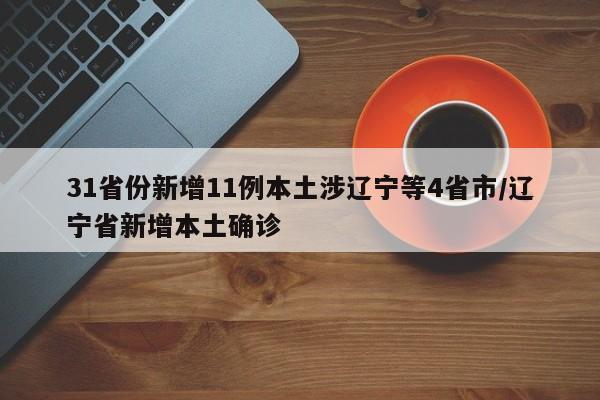 31省份新增11例本土涉辽宁等4省市/辽宁省新增本土确诊