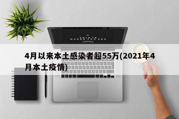 4月以来本土感染者超55万(2021年4月本土疫情)