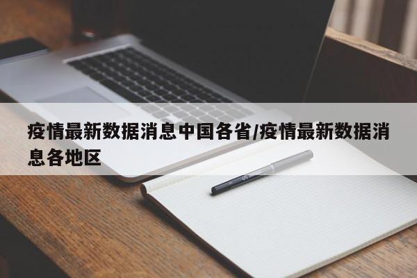 疫情最新数据消息中国各省/疫情最新数据消息各地区