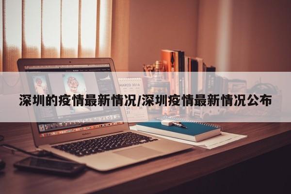 深圳的疫情最新情况/深圳疫情最新情况公布