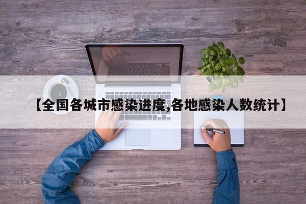 【全国各城市感染进度,各地感染人数统计】