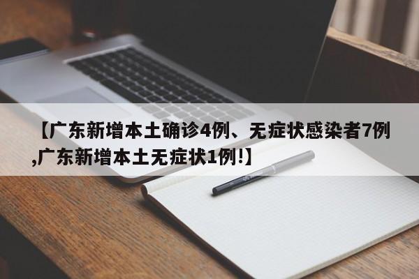 【广东新增本土确诊4例、无症状感染者7例,广东新增本土无症状1例!】