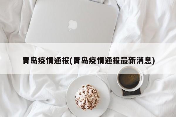 青岛疫情通报(青岛疫情通报最新消息)