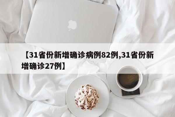 【31省份新增确诊病例82例,31省份新增确诊27例】