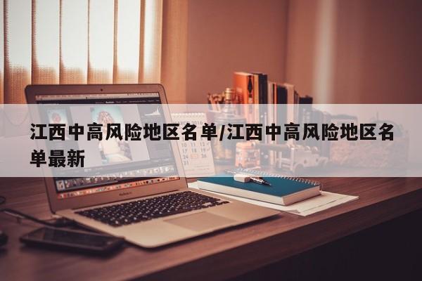 江西中高风险地区名单/江西中高风险地区名单最新