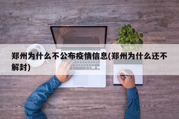 郑州为什么不公布疫情信息(郑州为什么还不解封)