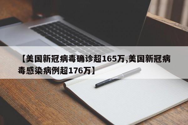 【美国新冠病毒确诊超165万,美国新冠病毒感染病例超176万】