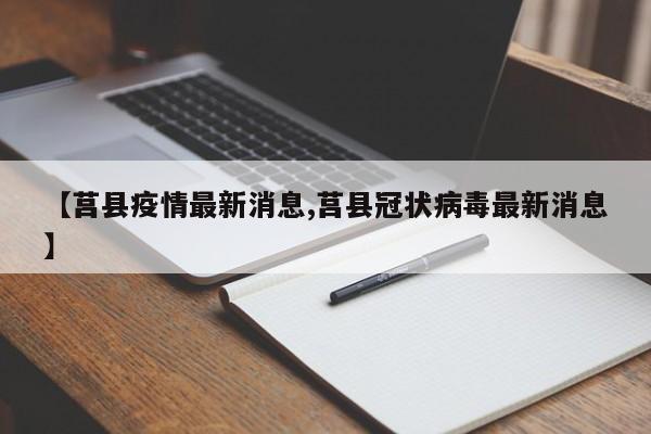 【莒县疫情最新消息,莒县冠状病毒最新消息】