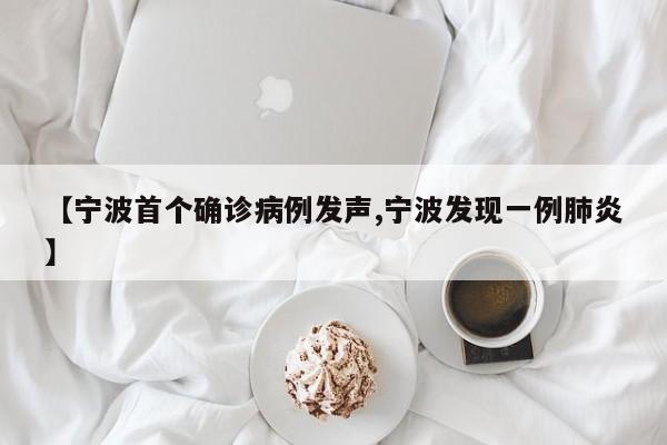 【宁波首个确诊病例发声,宁波发现一例肺炎】