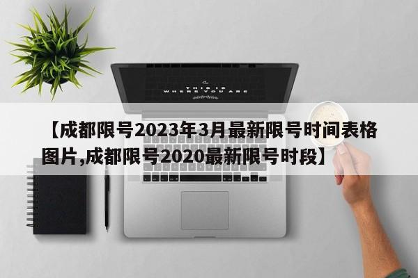 【成都限号2023年3月最新限号时间表格图片,成都限号2020最新限号时段】