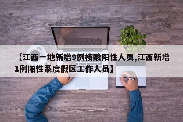 【江西一地新增9例核酸阳性人员,江西新增1例阳性系度假区工作人员】