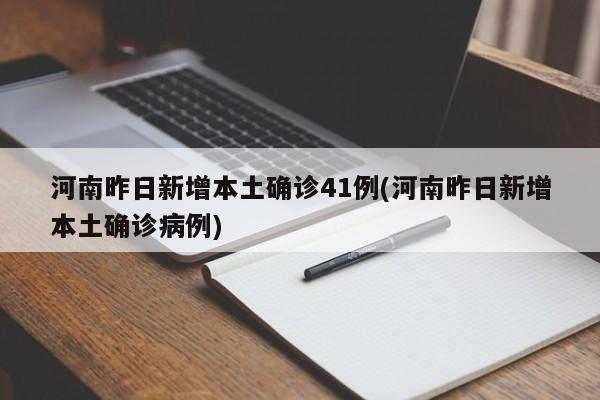 河南昨日新增本土确诊41例(河南昨日新增本土确诊病例)
