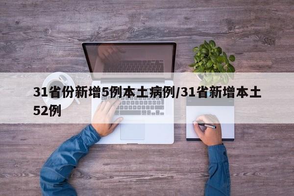 31省份新增5例本土病例/31省新增本土52例