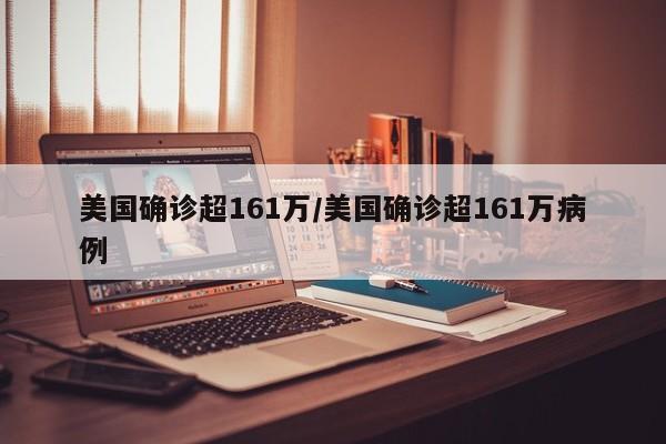 美国确诊超161万/美国确诊超161万病例
