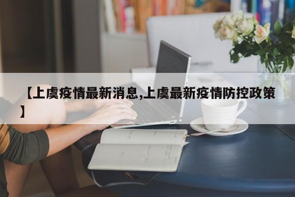 【上虞疫情最新消息,上虞最新疫情防控政策】