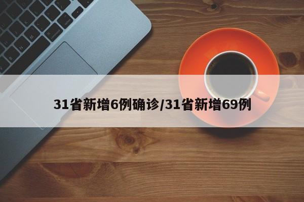 31省新增6例确诊/31省新增69例
