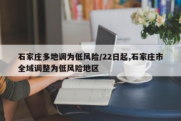 石家庄多地调为低风险/22日起,石家庄市全域调整为低风险地区