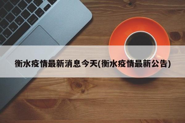 衡水疫情最新消息今天(衡水疫情最新公告)