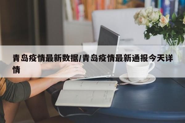 青岛疫情最新数据/青岛疫情最新通报今天详情