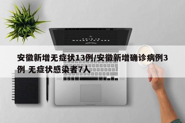 安徽新增无症状13例/安徽新增确诊病例3例 无症状感染者7人