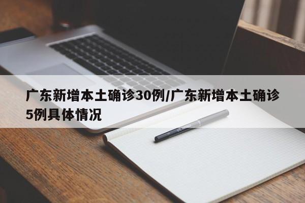 广东新增本土确诊30例/广东新增本土确诊5例具体情况