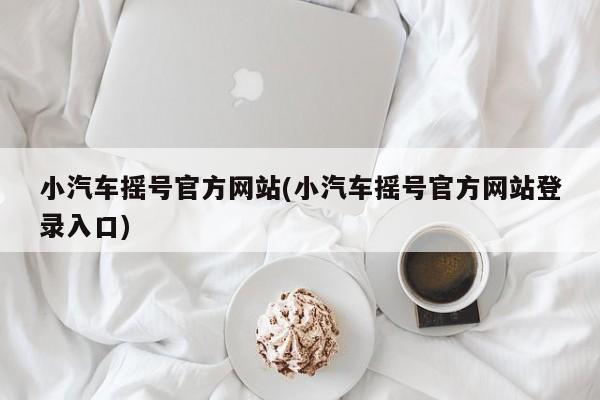 小汽车摇号官方网站(小汽车摇号官方网站登录入口)