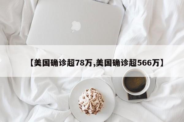 【美国确诊超78万,美国确诊超566万】