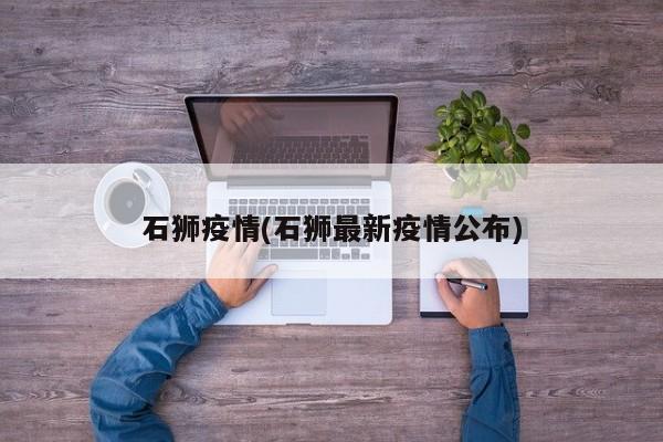 石狮疫情(石狮最新疫情公布)