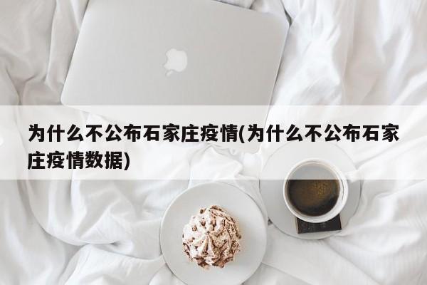 为什么不公布石家庄疫情(为什么不公布石家庄疫情数据)