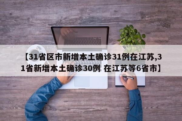【31省区市新增本土确诊31例在江苏,31省新增本土确诊30例 在江苏等6省市】