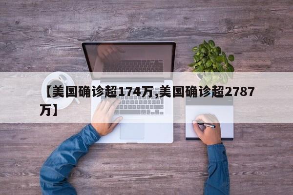 【美国确诊超174万,美国确诊超2787万】