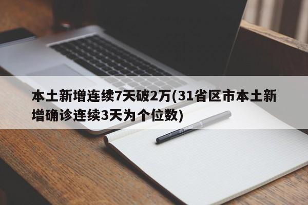 本土新增连续7天破2万(31省区市本土新增确诊连续3天为个位数)