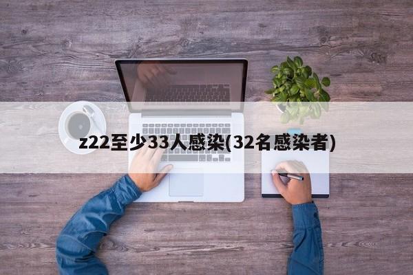 z22至少33人感染(32名感染者)