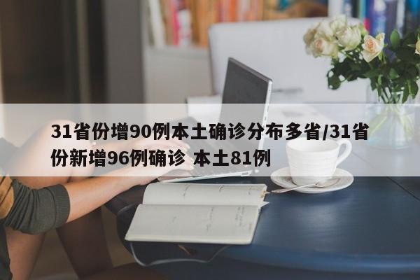 31省份增90例本土确诊分布多省/31省份新增96例确诊 本土81例