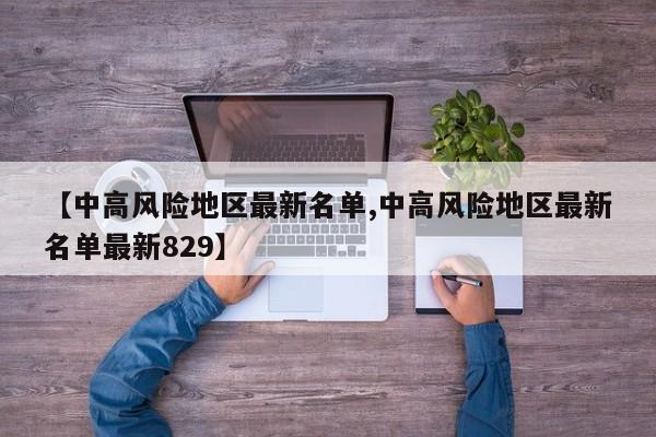 【中高风险地区最新名单,中高风险地区最新名单最新829】