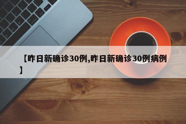 【昨日新确诊30例,昨日新确诊30例病例】