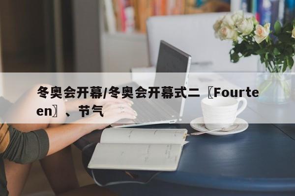 冬奥会开幕/冬奥会开幕式二〖Fourteen〗、节气