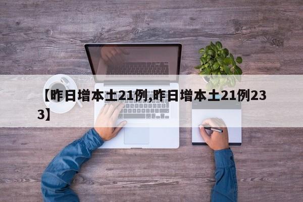 【昨日增本土21例,昨日增本土21例233】
