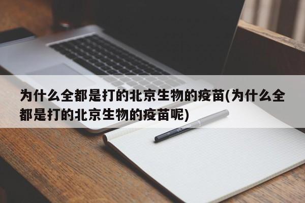 为什么全都是打的北京生物的疫苗(为什么全都是打的北京生物的疫苗呢)